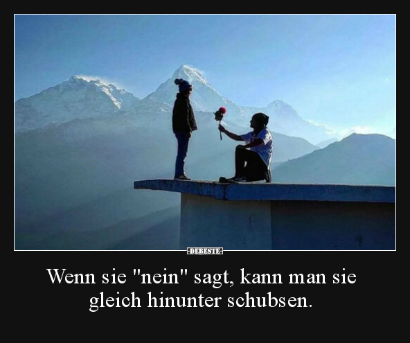 Wenn sie "nein" sagt, kann man sie gleich hinunter schubsen.