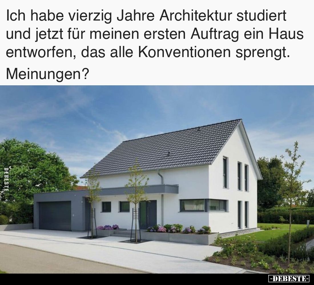Ich habe vierzig Jahre Architektur studiert und jetzt für meinen ersten Auftrag ein Haus entworfen, das alle Konventionen spr...