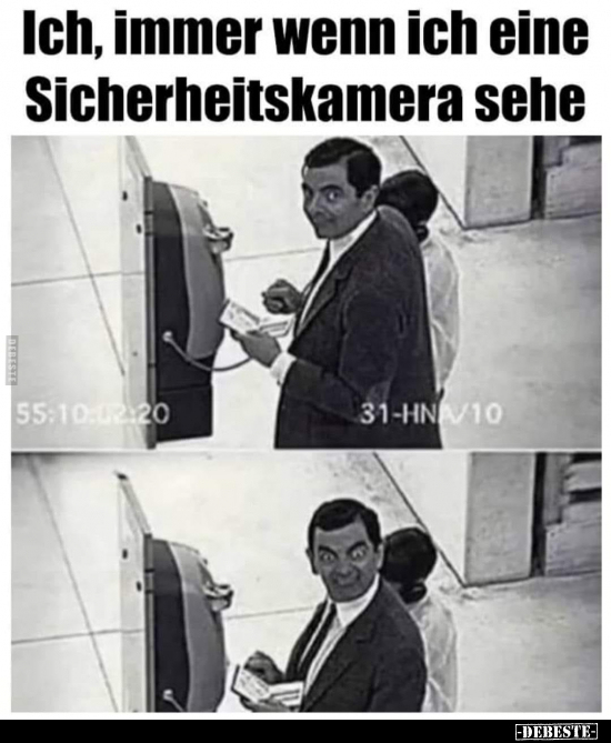 Ich, immer wenn ich eine Sicherheitskamera sehe...