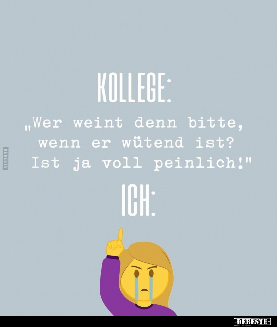 Kollege: "Wer weint denn bitte, wenn er wütend ist? Ist ja.." - Lustige Bilder | DEBESTE.de