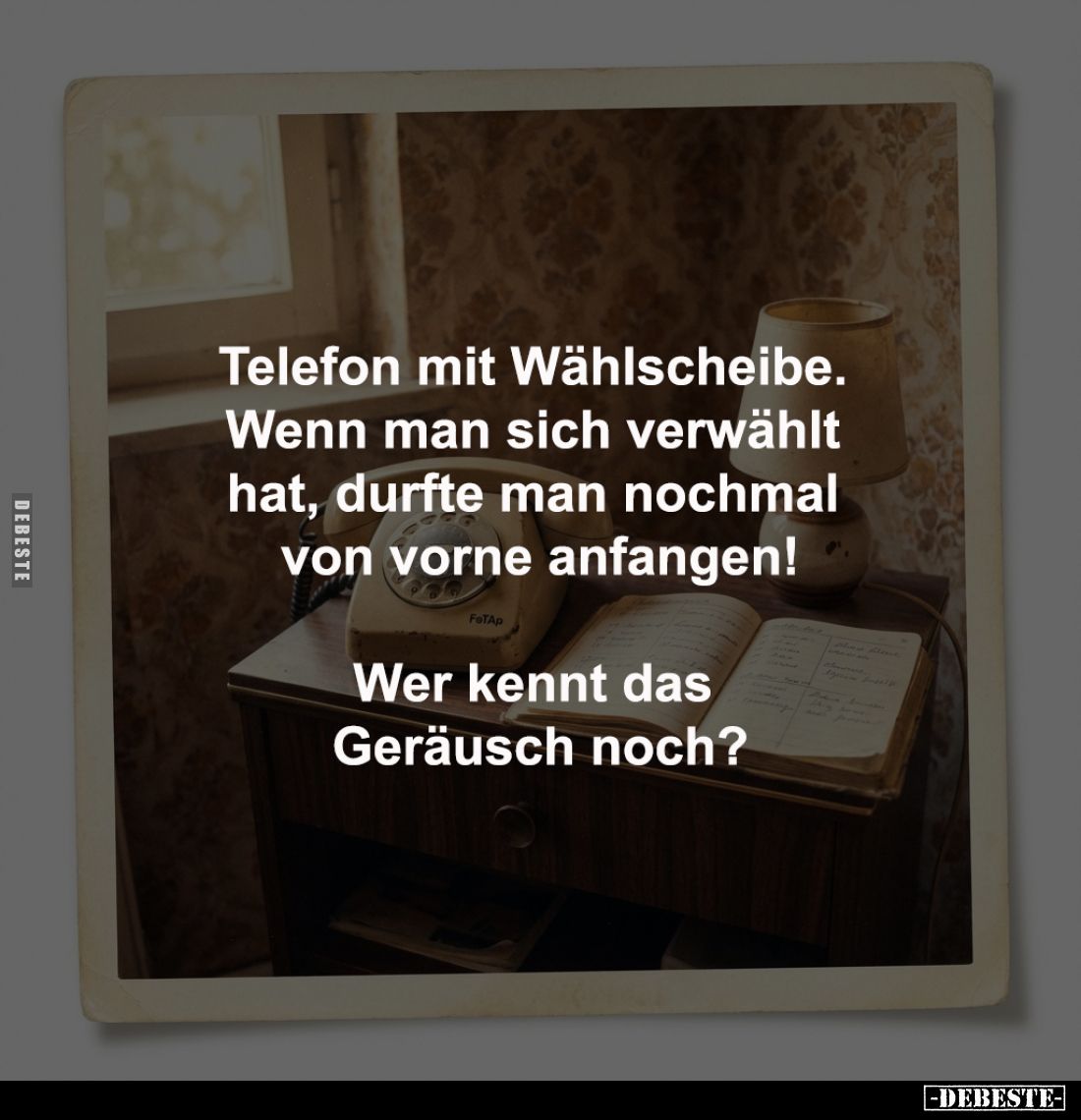 Telefon mit Wählscheibe. 
Wenn man sich verwählt 
hat, durfte man nochmal 
von vorne anfangen!

Wer kennt das Geräusch n...