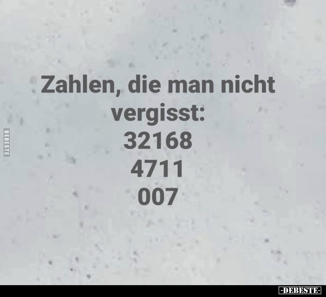 Zahlen, die man nicht vergisst:
32168;
4711;
007.