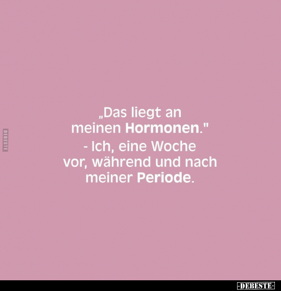 "Das liegt an meinen Hormonen.".. - Lustige Bilder | DEBESTE.de