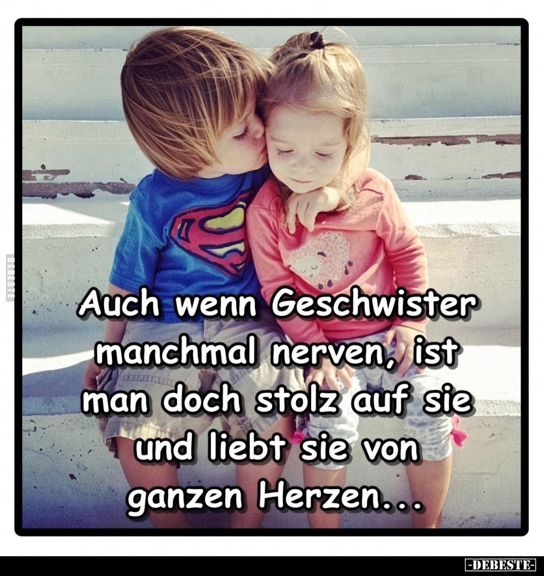 Auch wenn Geschwister manchmal nerven, ist man doch stolz auf sie und liebt sie von ganzen Herzen...