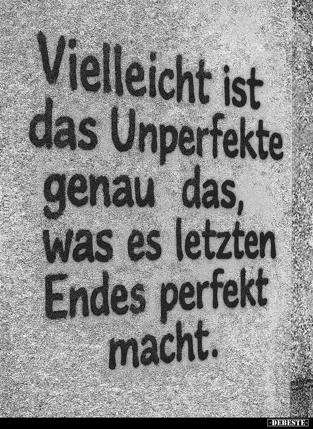 Vielleicht ist das Unperfekte genau das, was es letzten Endes perfekt macht.