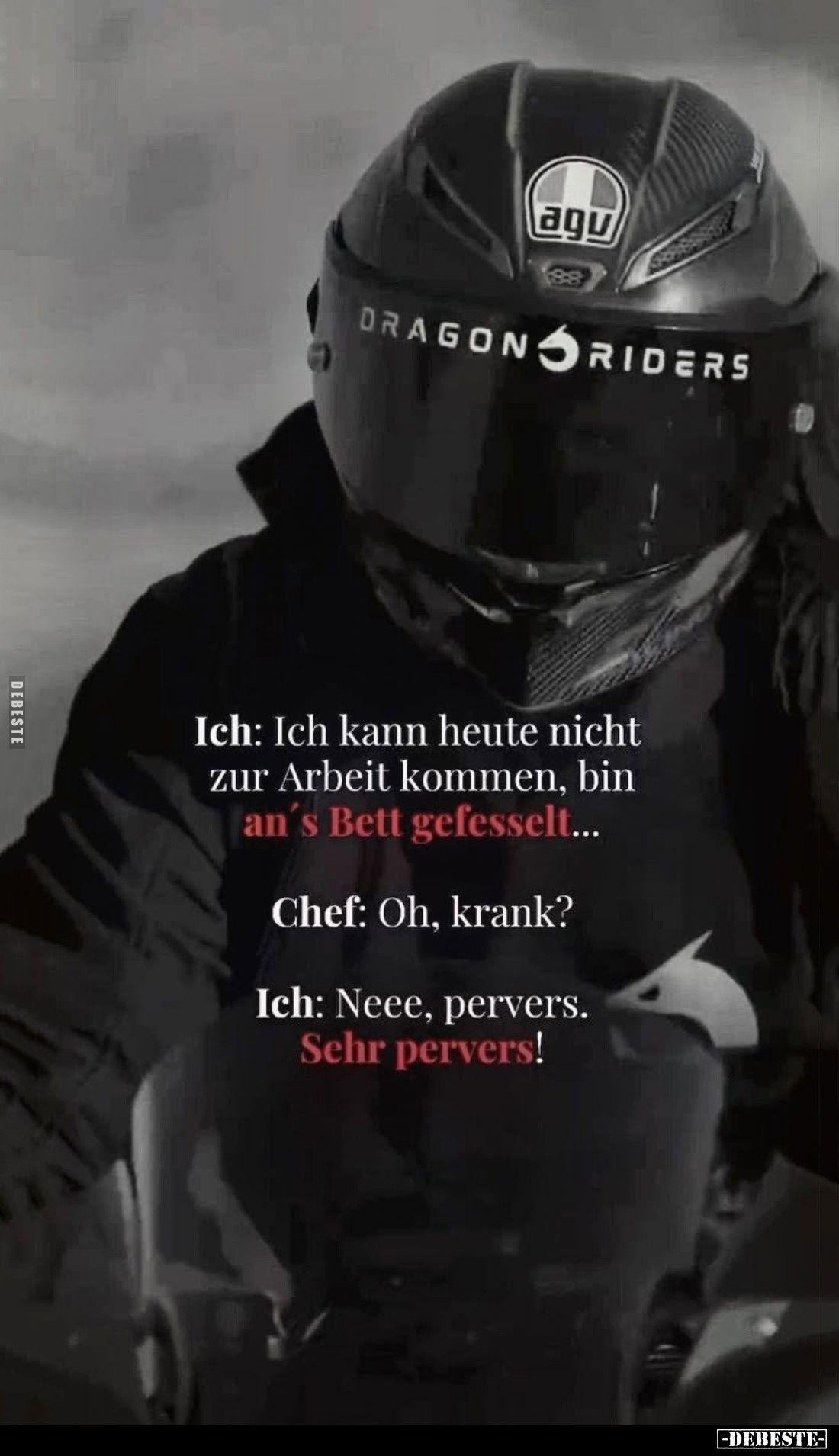 Ich: Ich kann heute nicht zur Arbeit kommen, bin an's Bett gefesselt... -
Chef: Oh, krank? -
Ich: Neee, pervers. Sehr perve...