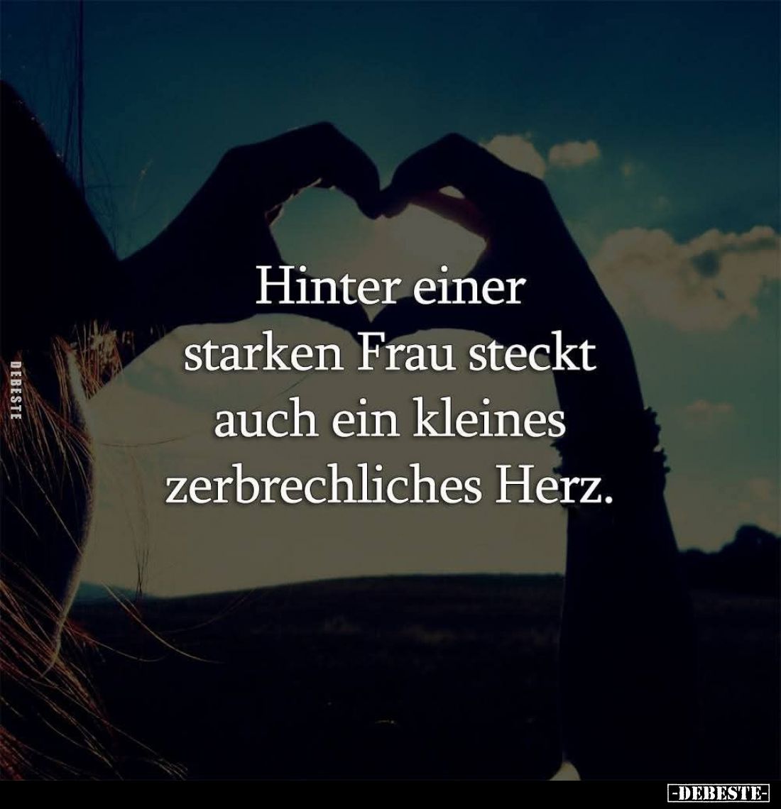 Hinter einer starken Frau steckt auch ein kleines zerbrechliches Herz.