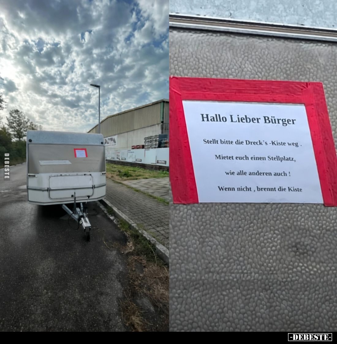 Hallo Lieber Bürger

Stellt bitte die Dreck's -Kiste weg.

Mietet euch einen Stellplatz,

wie alle anderen auch !

We...