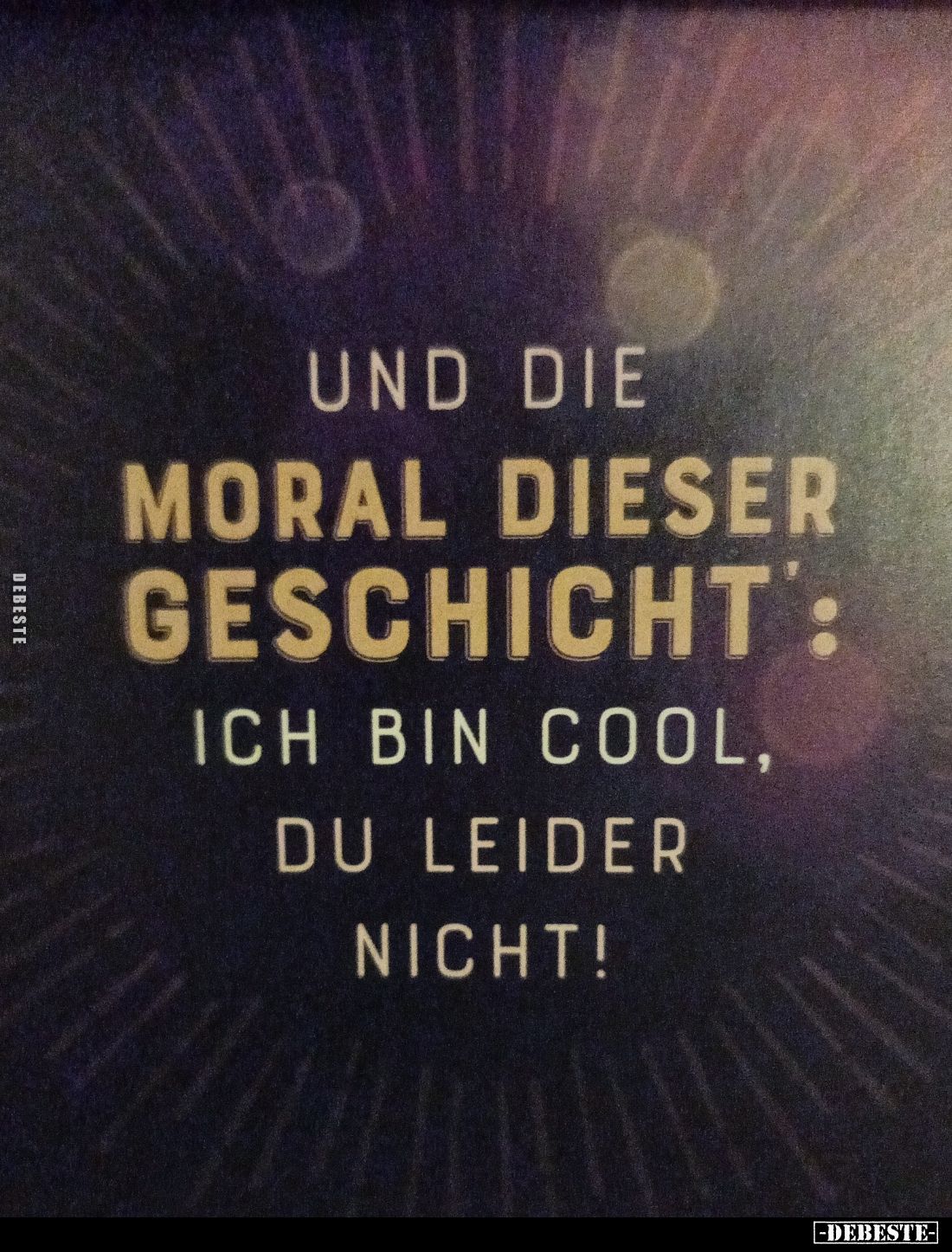 Und die Moral dieser Geschicht':
Ich bin cool, du leider nicht!
