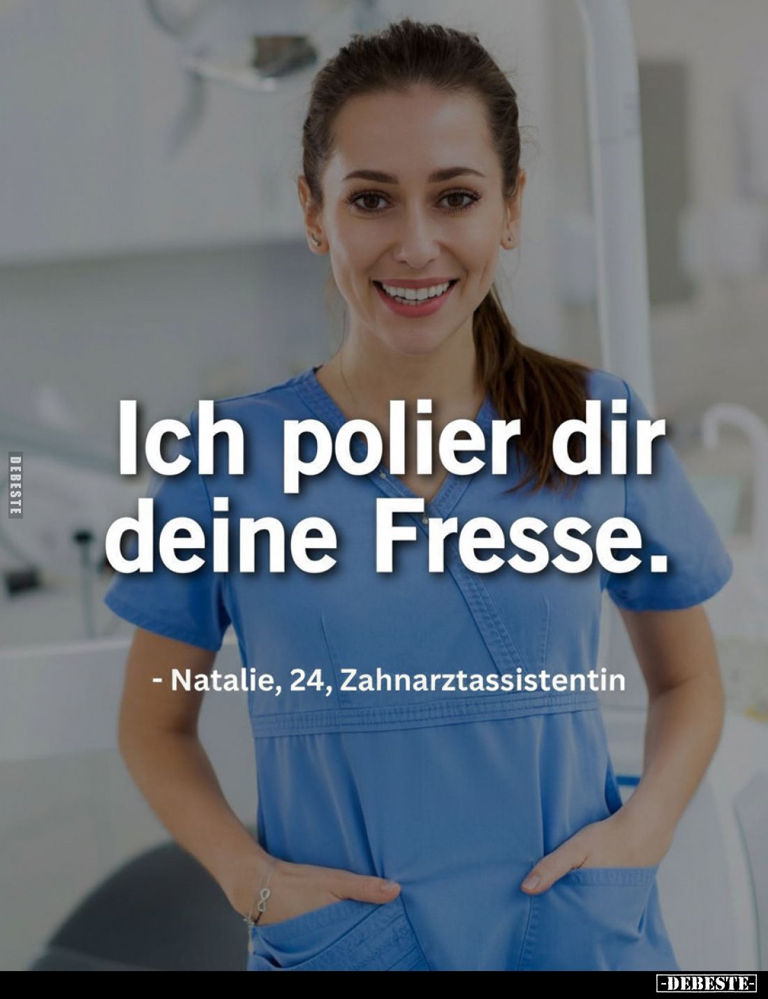 Ich polier dir deine Fresse.
- Natalie, 24, Zahnarztassistentin