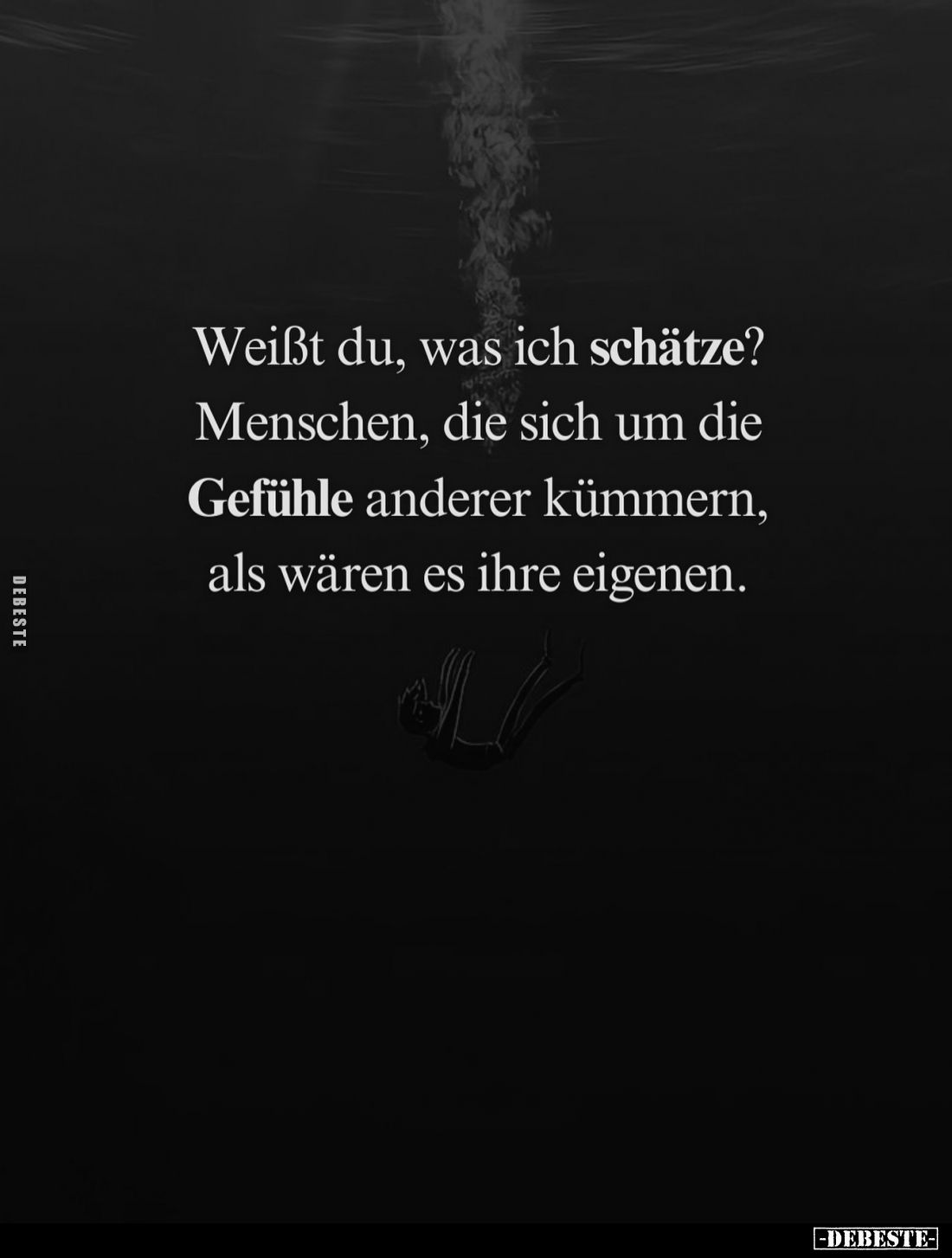 Weißt du, was ich schätze? Menschen, die sich um die Gefühle anderer kümmern, als wären es ihre eigenen.