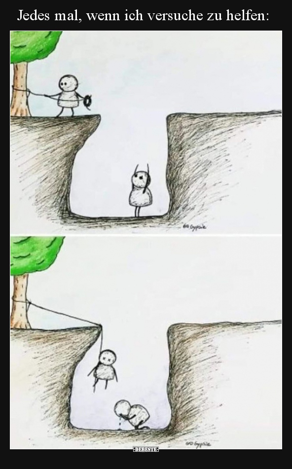 Jedes mal, wenn ich versuche zu helfen..