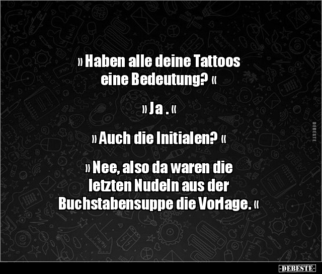 "Haben alle deine Tattoos eine Bedeutung?..." - Lustige Bilder | DEBESTE.de