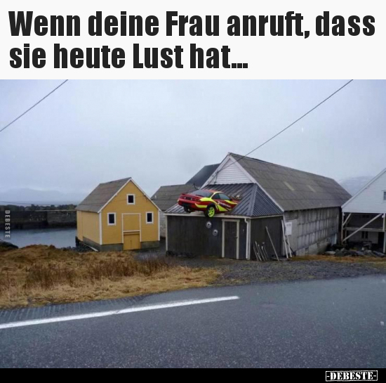 Wenn deine Frau anruft, dass sie heute Lust hat... - Lustige Bilder | DEBESTE.de