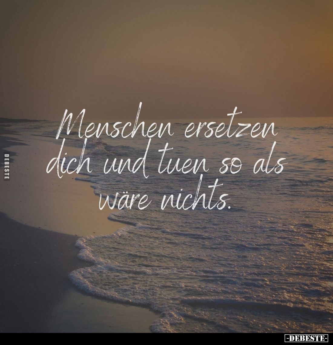 Menschen ersetzen dich und tuen so als wäre nichts.