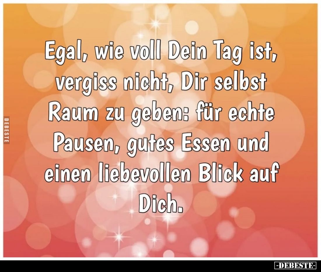 Egal, wie voll Dein Tag ist, vergiss nicht, Dir selbst Raum zu geben: für echte Pausen, gutes Essen und einen liebevollen Bli...