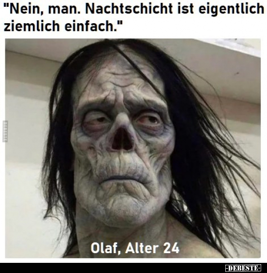 "Nein, man. Nachtschicht ist eigentlich ziemlich.." - Lustige Bilder | DEBESTE.de