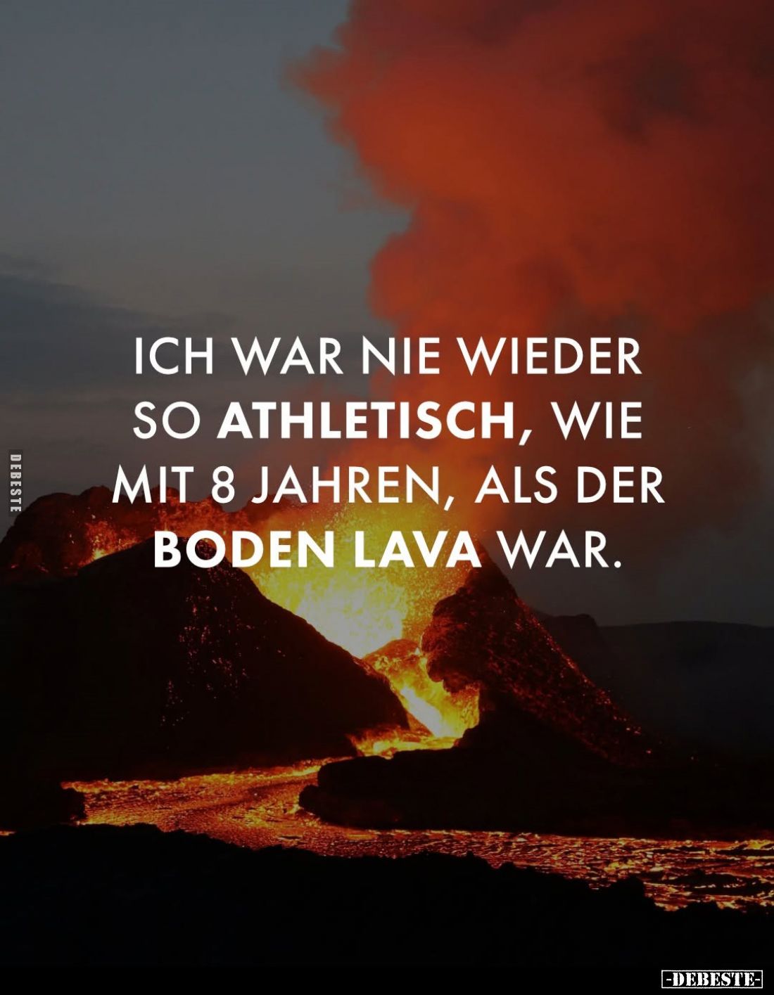 Ich war nie wieder so athletisch, wie mit 8 Jahren, als der Boden Lava war.