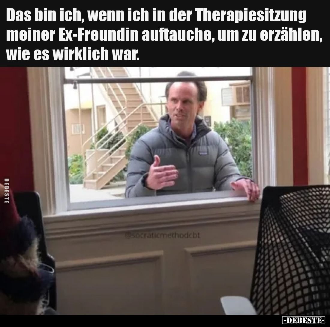 Das bin ich, wenn ich in der Therapiesitzung meiner Ex-Freundin auftauche, um zu erzählen, wie es wirklich war.