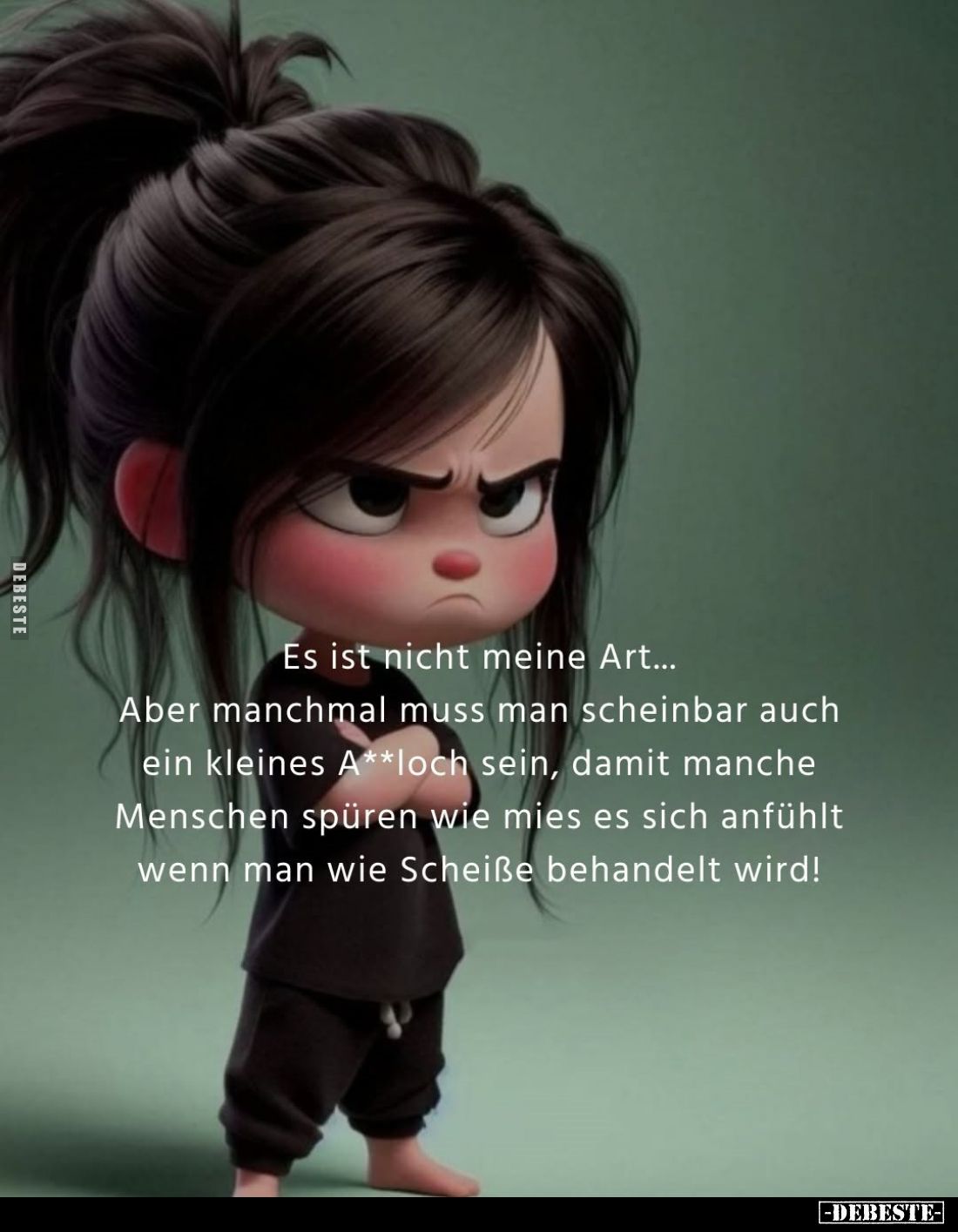 Es ist nicht meine Art...
Aber manchmal muss man scheinbar auch ein kleines A**loch sein, damit manche Menschen spüren wie m...