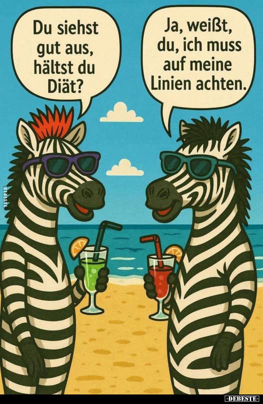 Du siehst gut aus, hältst du Diät? -
Ja, weißt, du, ich muss auf meine Linien achten.