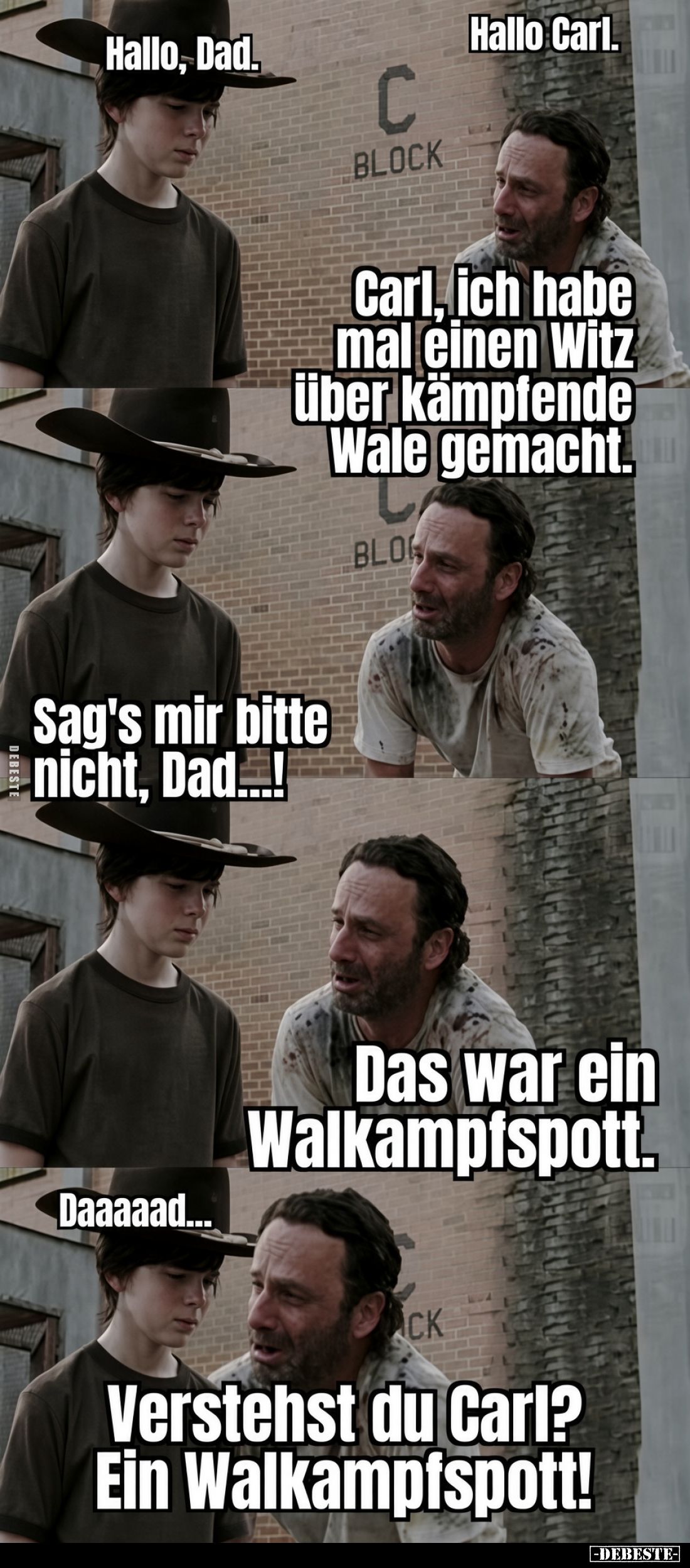 Hallo, Dad.
Hallo Carl.
Carl, ich habe mal einen Witz über kämpfende Wale gemacht.
Sag's mir bitte nicht, Dad...!
Das war...