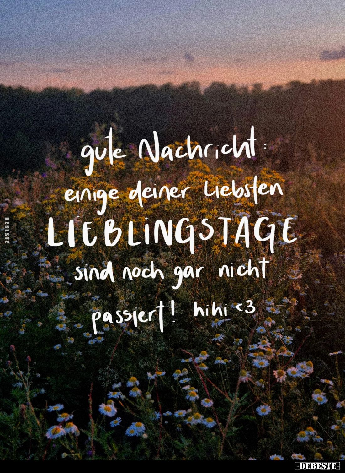 Gute Nachricht: einige deiner liebsten
LIEBLINGSTAGE
sind noch gar nicht passiert!