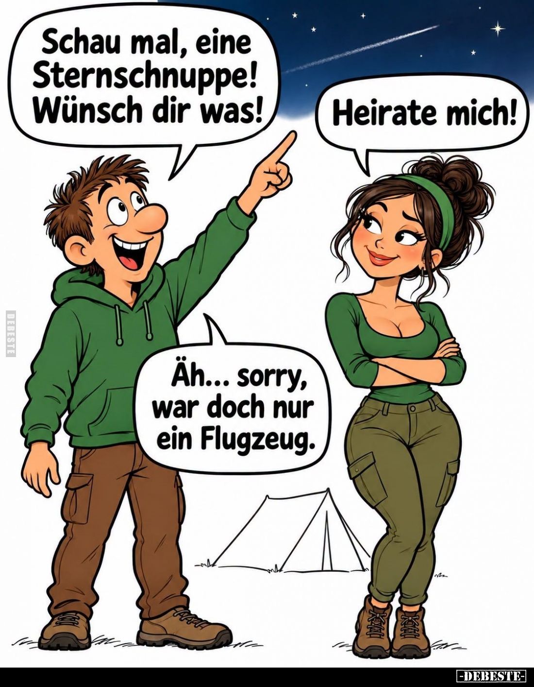 Schau mal, eine Sternschnuppe! Wünsch dir was!

Heirate mich!

Äh... sorry, war doch nur ein Flugzeug.