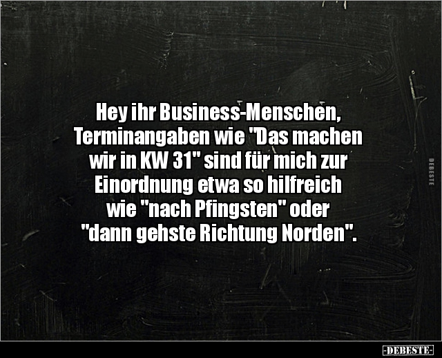 Hey ihr Business-Menschen, Terminangaben wie... - Lustige Bilder | DEBESTE.de