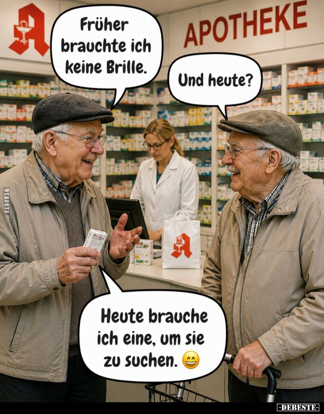 Früher brauchte ich keine Brille. - Und heute? - Heute brauche ich eine, um sie zu suchen.