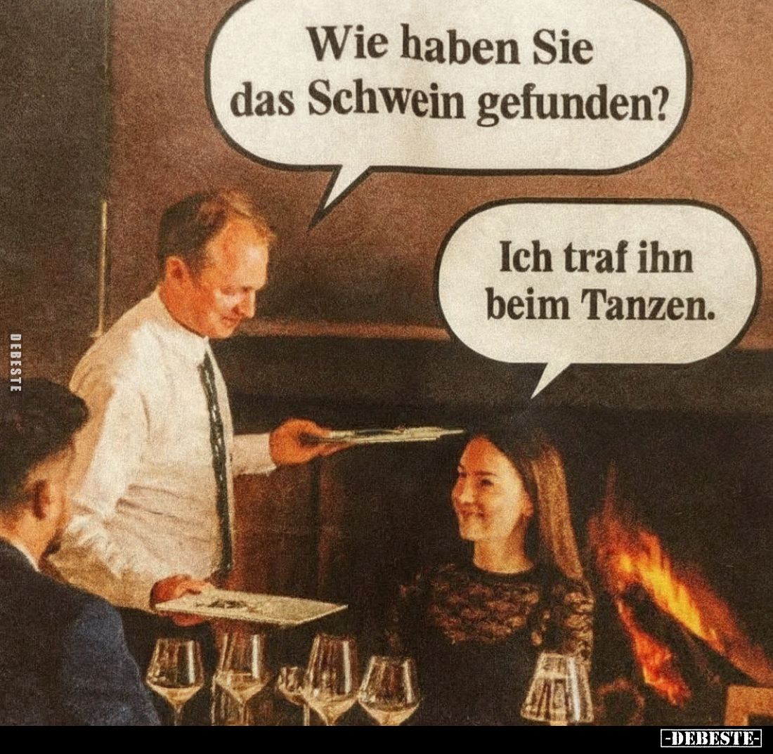 Wie haben Sie das Schwein gefunden?

Ich traf ihn beim Tanzen.