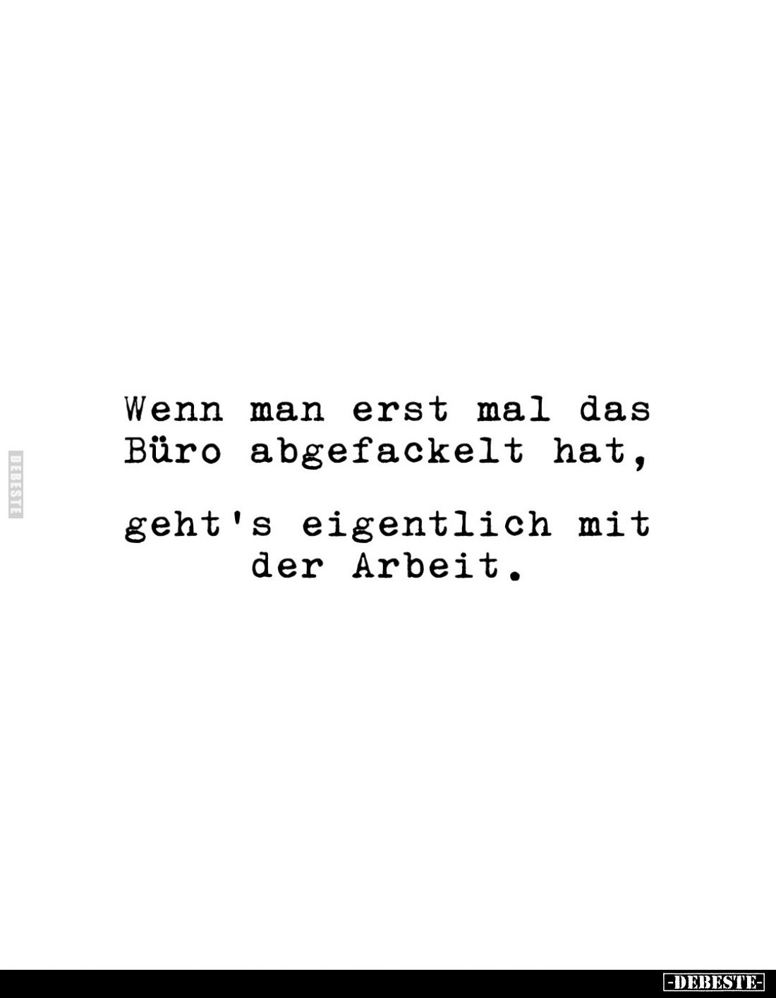 Wenn man erst mal das Büro abgefackelt hat,
geht's eigentlich mit der Arbeit.