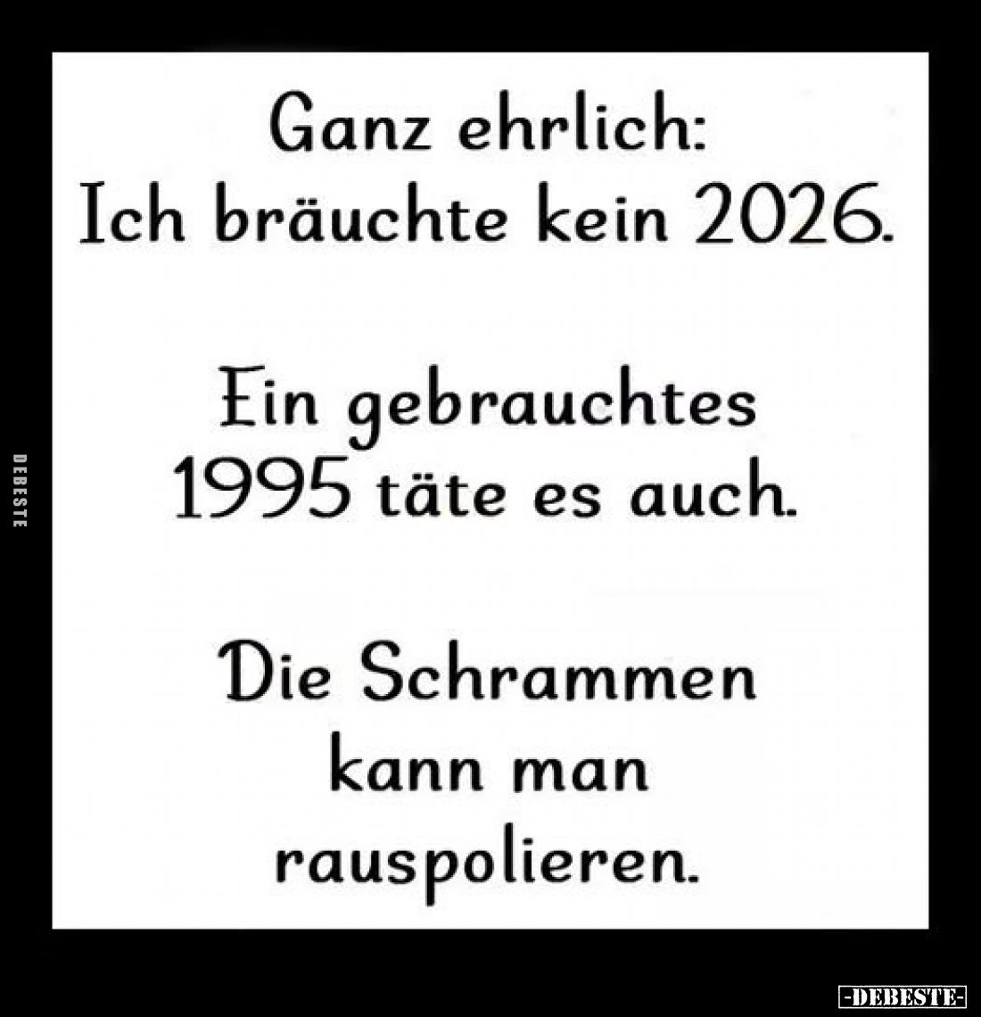 Ganz ehrlich: Ich bräuchte kein 2026.
Ein gebrauchtes 1995 täte es auch.
Die Schrammen kann man rauspolieren.