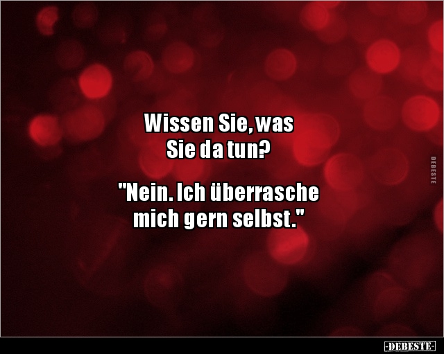 Wissen Sie, was Sie da tun? "Nein. Ich überrasche.." - Lustige Bilder | DEBESTE.de