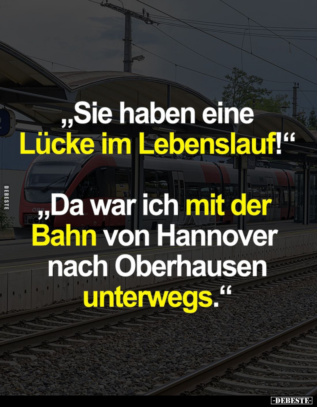 "Sie haben eine Lücke im Lebenslauf!"
- "Da war ich mit der Bahn von Hannover nach Oberhausen unterwegs."...