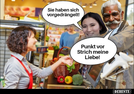 Sie haben sich vorgedrängelt!