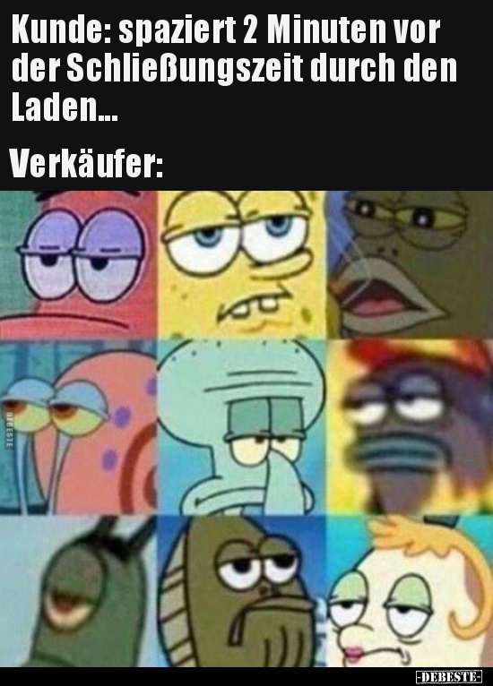 Kunde: spaziert 2 Minuten vor der Schließungszeit durch den..