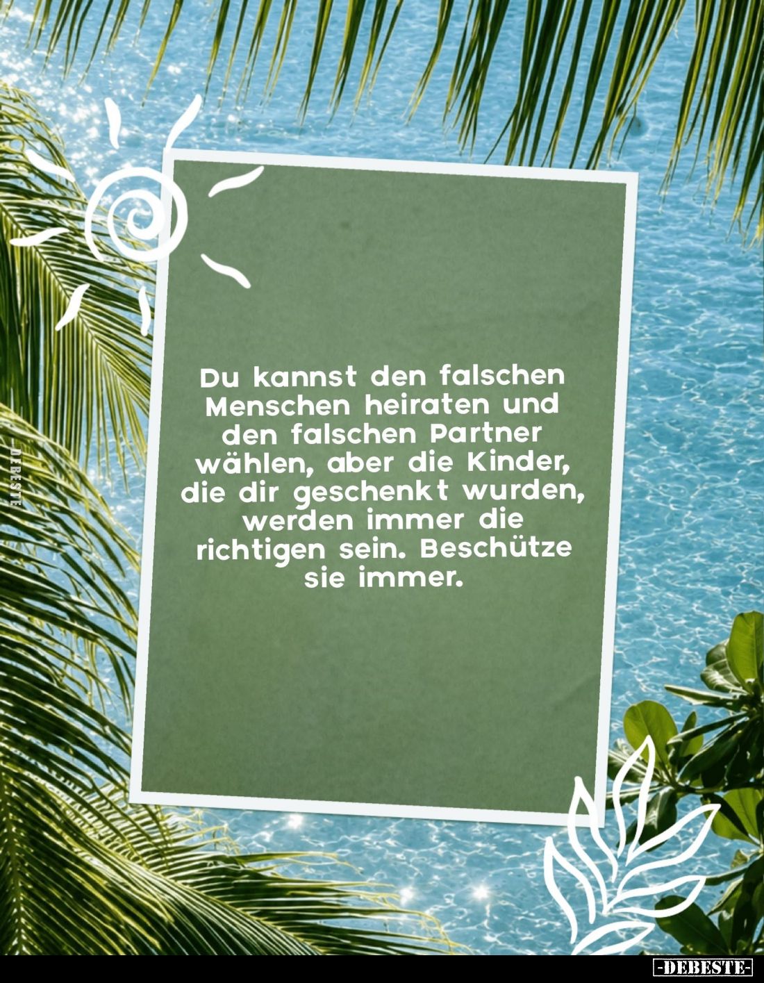 Du kannst den falschen Menschen heiraten und den falschen Partner wählen, aber die Kinder, die dir geschenkt wurden, werden i...