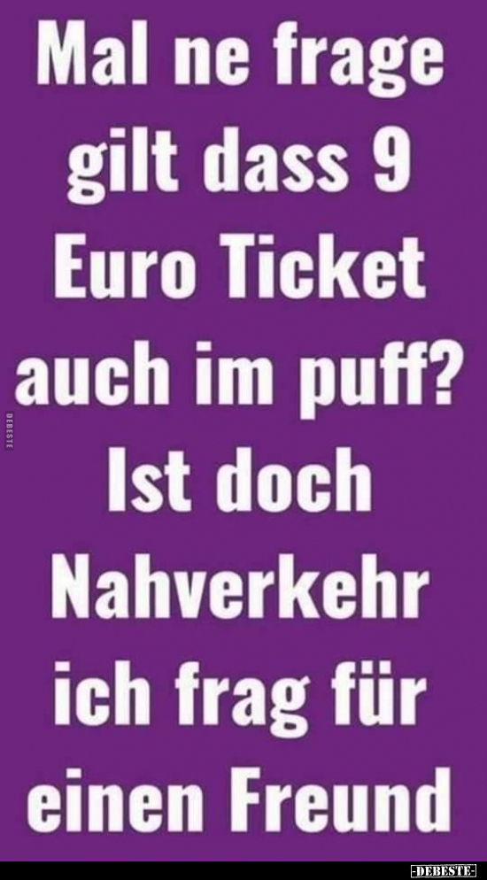 Mal ne frage gilt dass 9 Euro Ticket auch im puff?... - Lustige Bilder | DEBESTE.de
