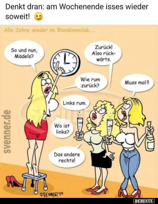 Denkt dran: am Wochenende isses wieder soweit!
-
Zurück! 
Also rückwärts. 
-
Wie rum zurück? 
-
Muss mal!! 
-
Links ...