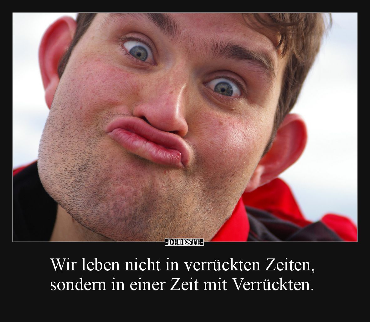 Wir leben nicht in verrückten Zeiten, sondern in einer.. - Lustige Bilder | DEBESTE.de