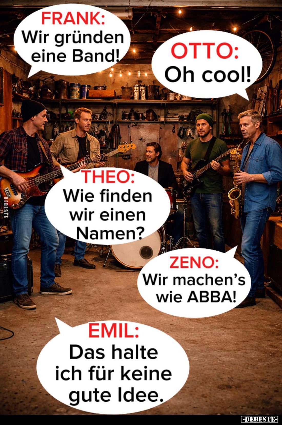 FRANK:
Wir gründen eine Band! -
OTTO:
Oh cool! -
THEO:
Wie finden wir einen Namen? -
ZENO:
Wir machen's wie ABBA! -
E...