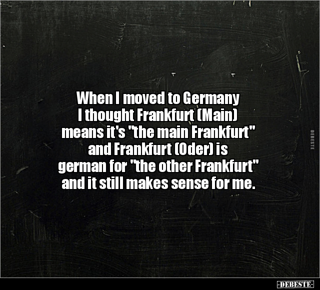 When I moved to Germany I thought Frankfurt.. - Lustige Bilder | DEBESTE.de