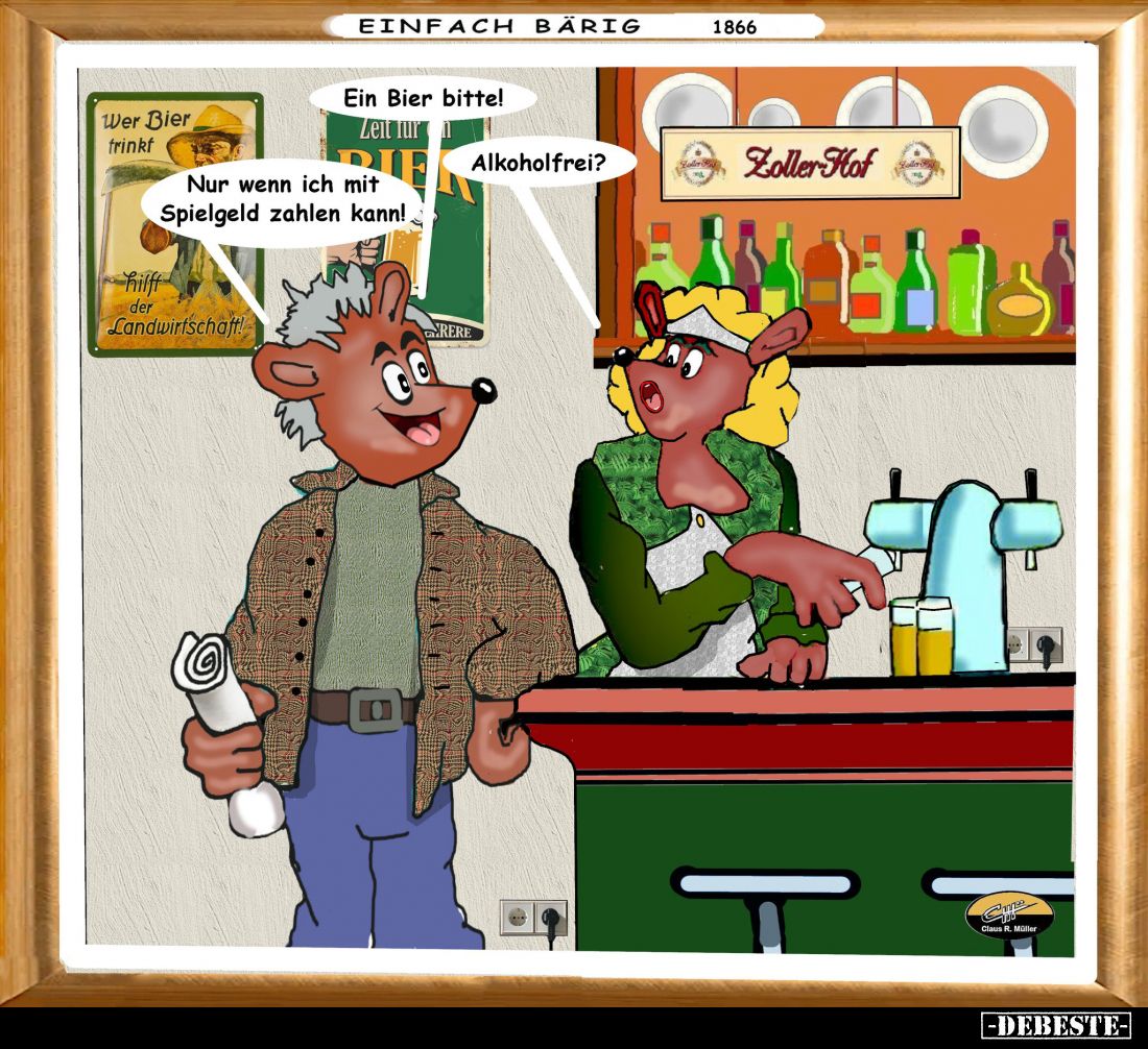 Ein Bier bitte! -
Alkoholfrei? -
Nur wenn ich mit Spielgeld zahlen kann!