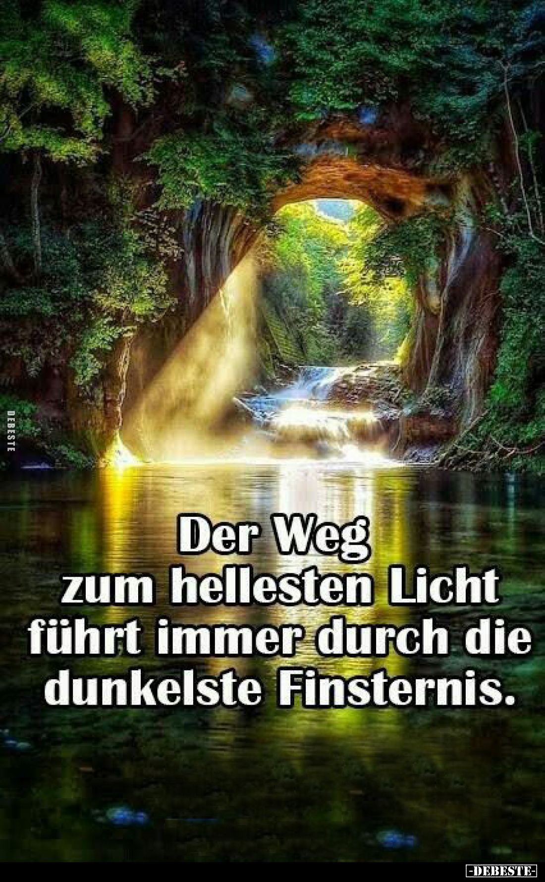 Der Weg zum hellesten Licht führt immer durch die dunkelste Finsternis.