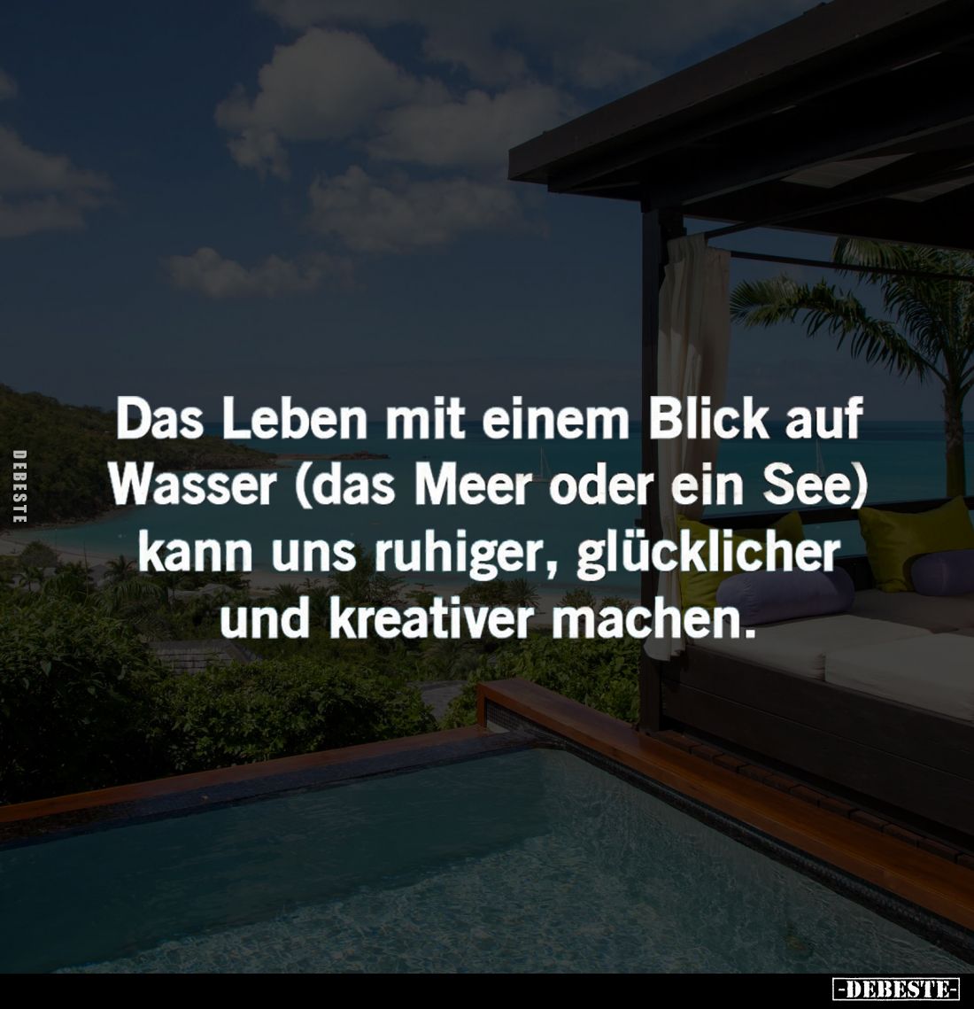 Das Leben mit einem Blick auf Wasser (das Meer oder ein See) kann uns ruhiger, glücklicher und kreativer machen.