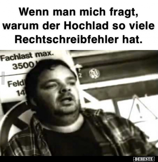 Wenn man mich fragt, warum der Hochlad so viele.. - Lustige Bilder | DEBESTE.de