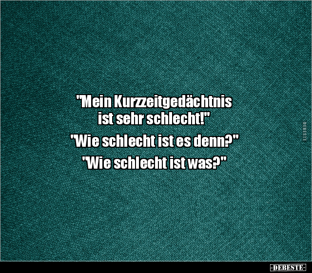 "Mein Kurzzeitgedächtnis ist sehr schlecht!"  - Lustige Bilder | DEBESTE.de