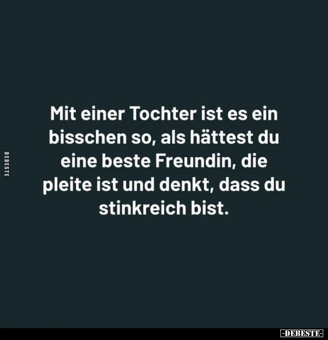 Mit einer Tochter ist es ein bisschen so, als hättest du eine beste Freundin, die pleite ist und denkt, dass du stinkreich bi...