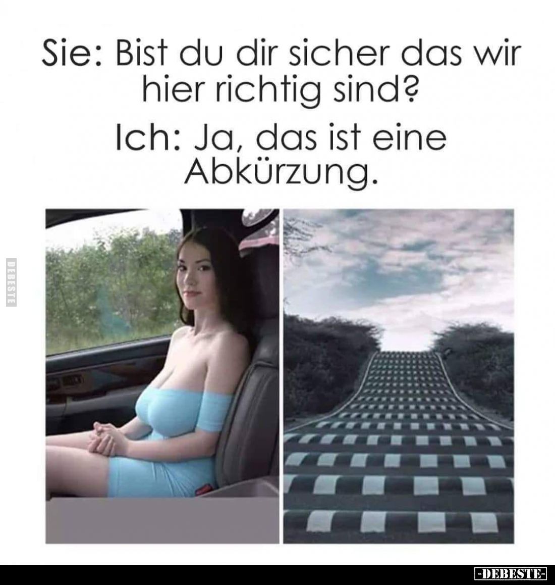 Sie: Bist du dir sicher das wir hier richtig sind? -
Ich: Ja, das ist eine Abkürzung.